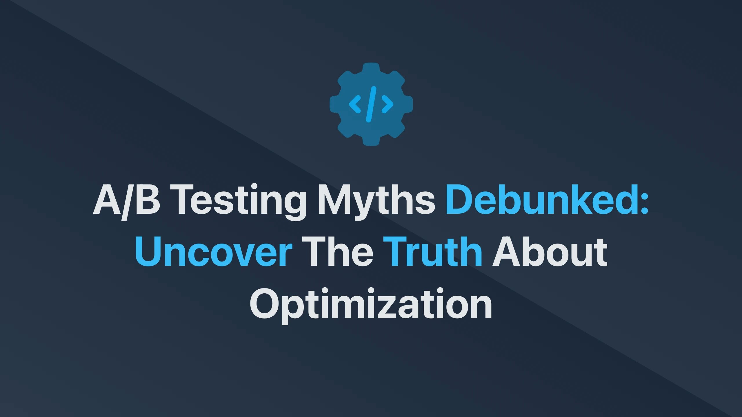 Cover Image for A/B Testing Myths Debunked: Uncover the Truth About Optimization