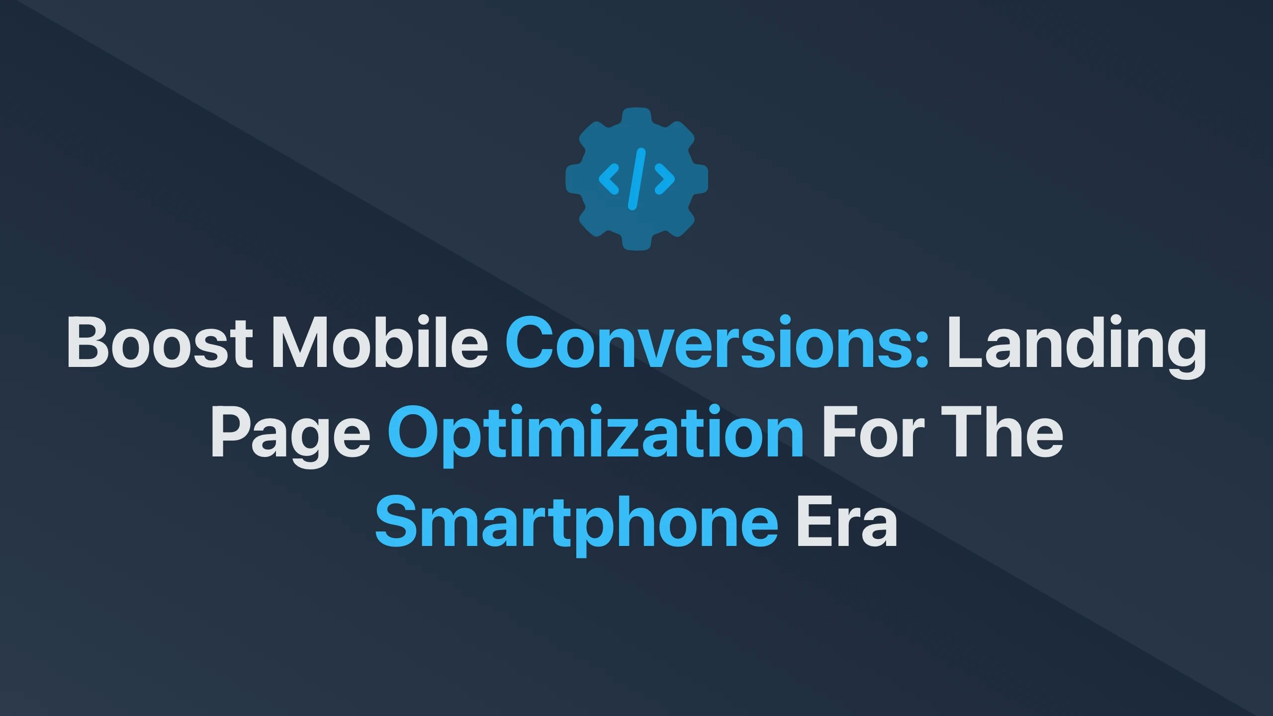Cover Image for Boost Mobile Conversions: Landing Page Optimization for the Smartphone Era