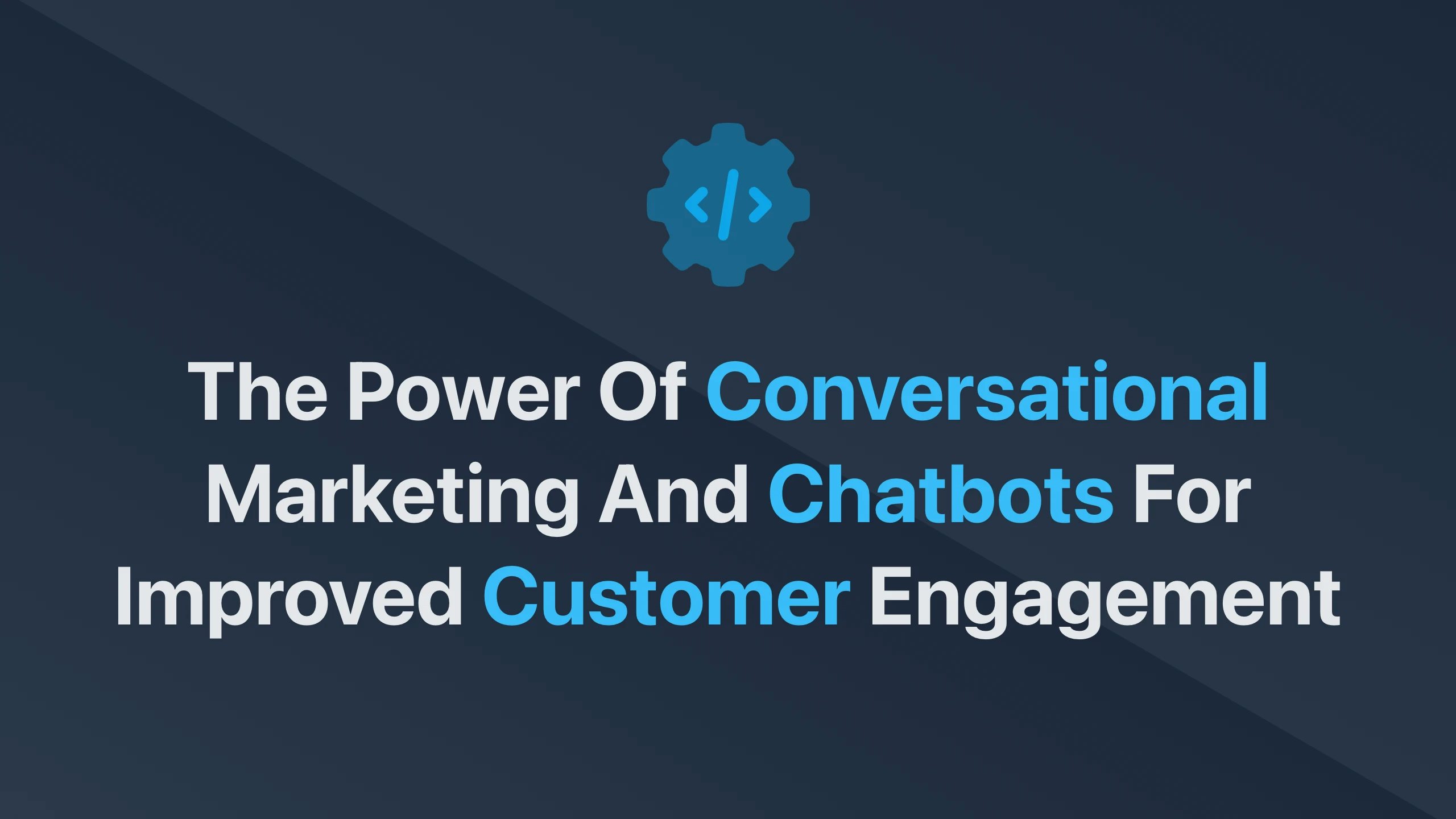 Cover Image for The Power of Conversational Marketing and Chatbots for Improved Customer Engagement