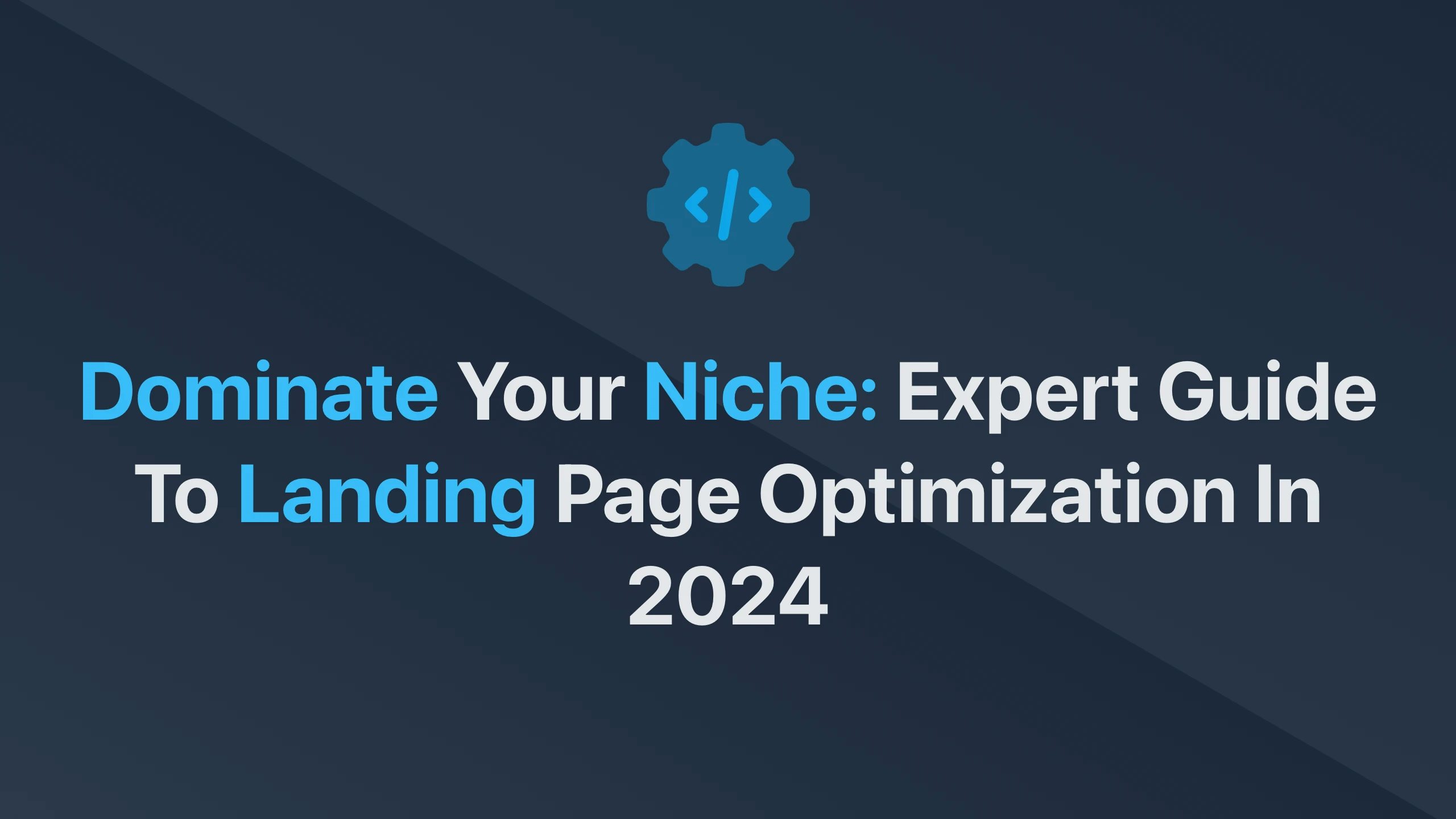 Cover Image for Dominate Your Niche: Expert Guide to Landing Page Optimization in 2024