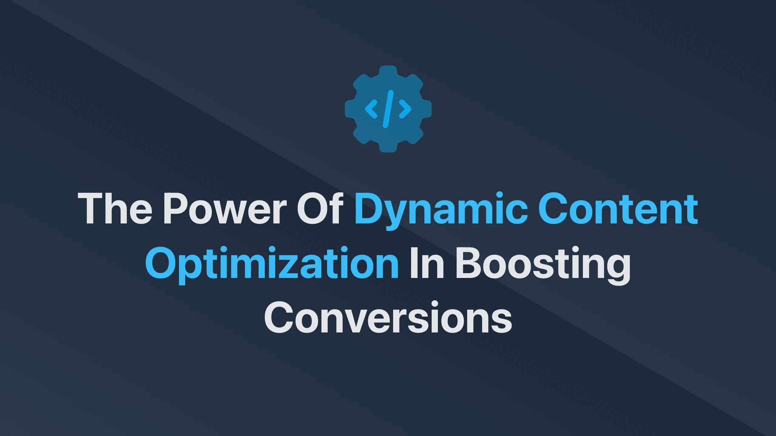 Cover Image for The Power of Dynamic Content Optimization in Boosting Conversions