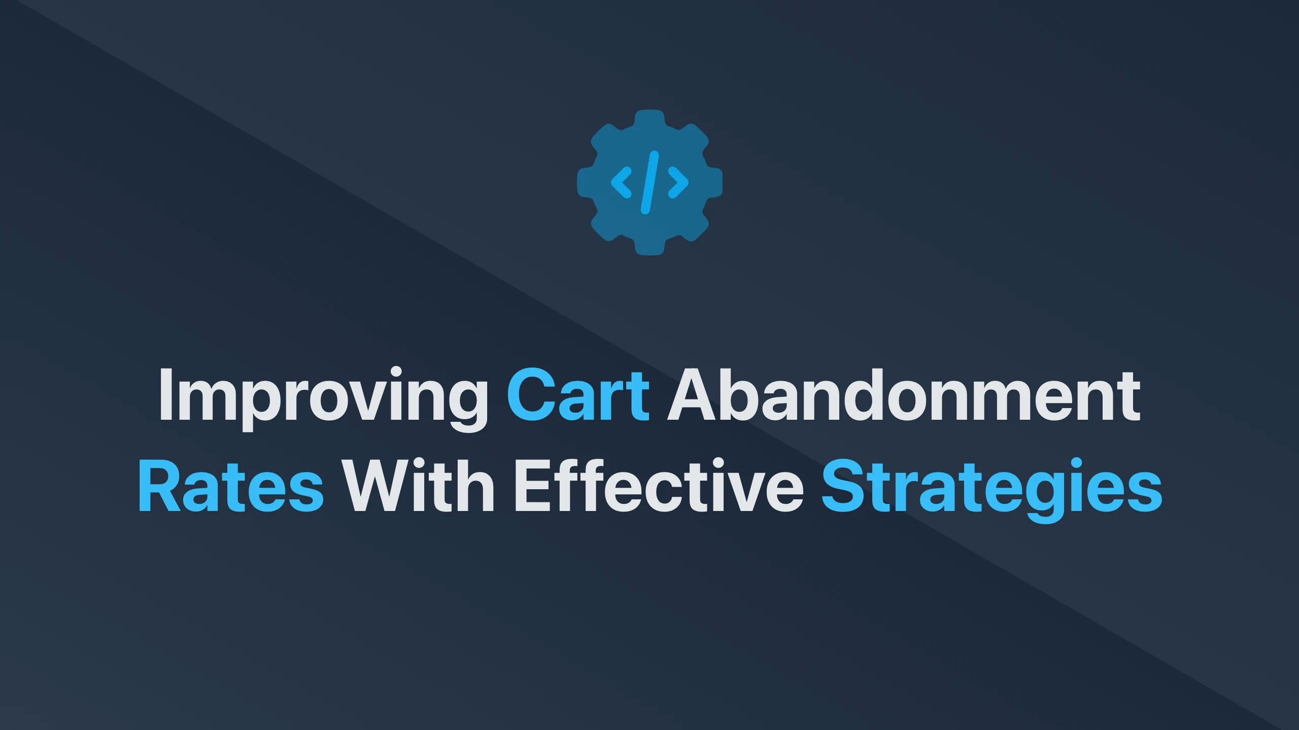 Cover Image for Improving Cart Abandonment Rates with Effective Strategies
