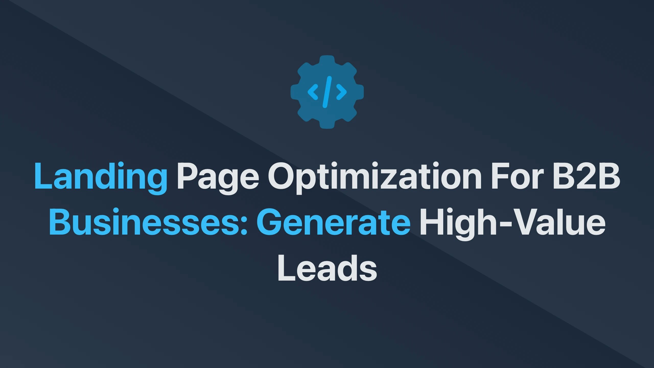 Cover Image for Landing Page Optimization for B2B Businesses: Generate High-Value Leads