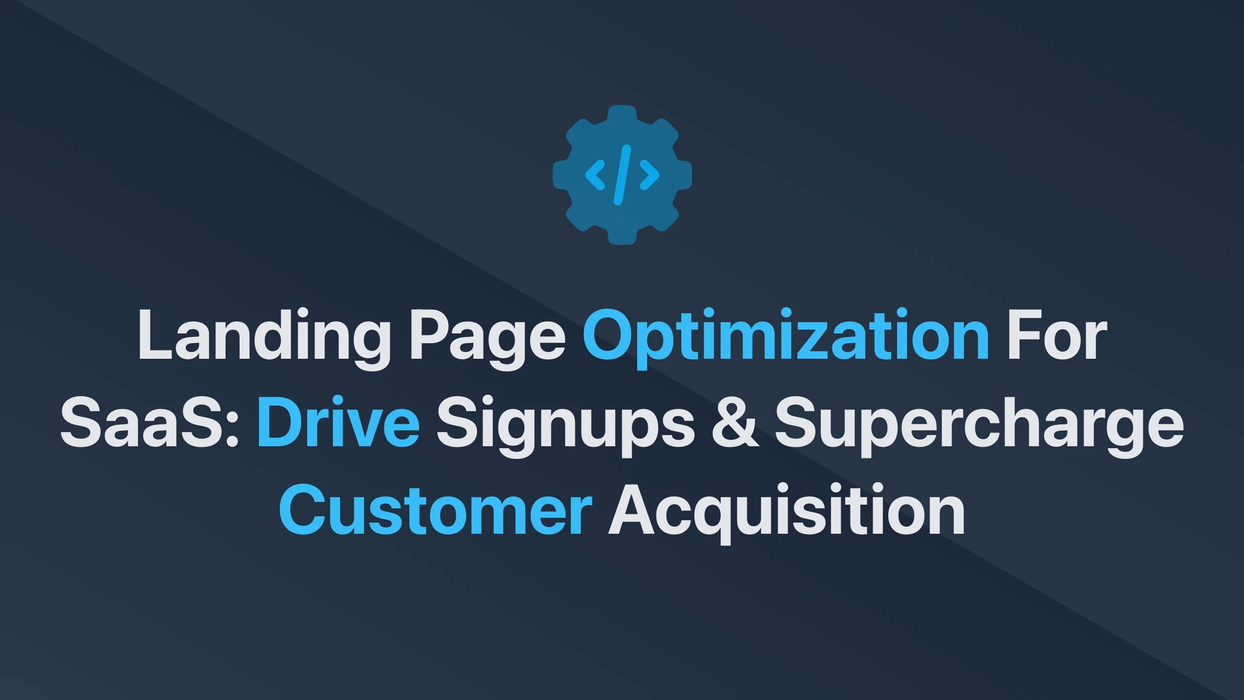 Cover Image for Landing Page Optimization for SaaS: Drive Signups & Supercharge Customer Acquisition