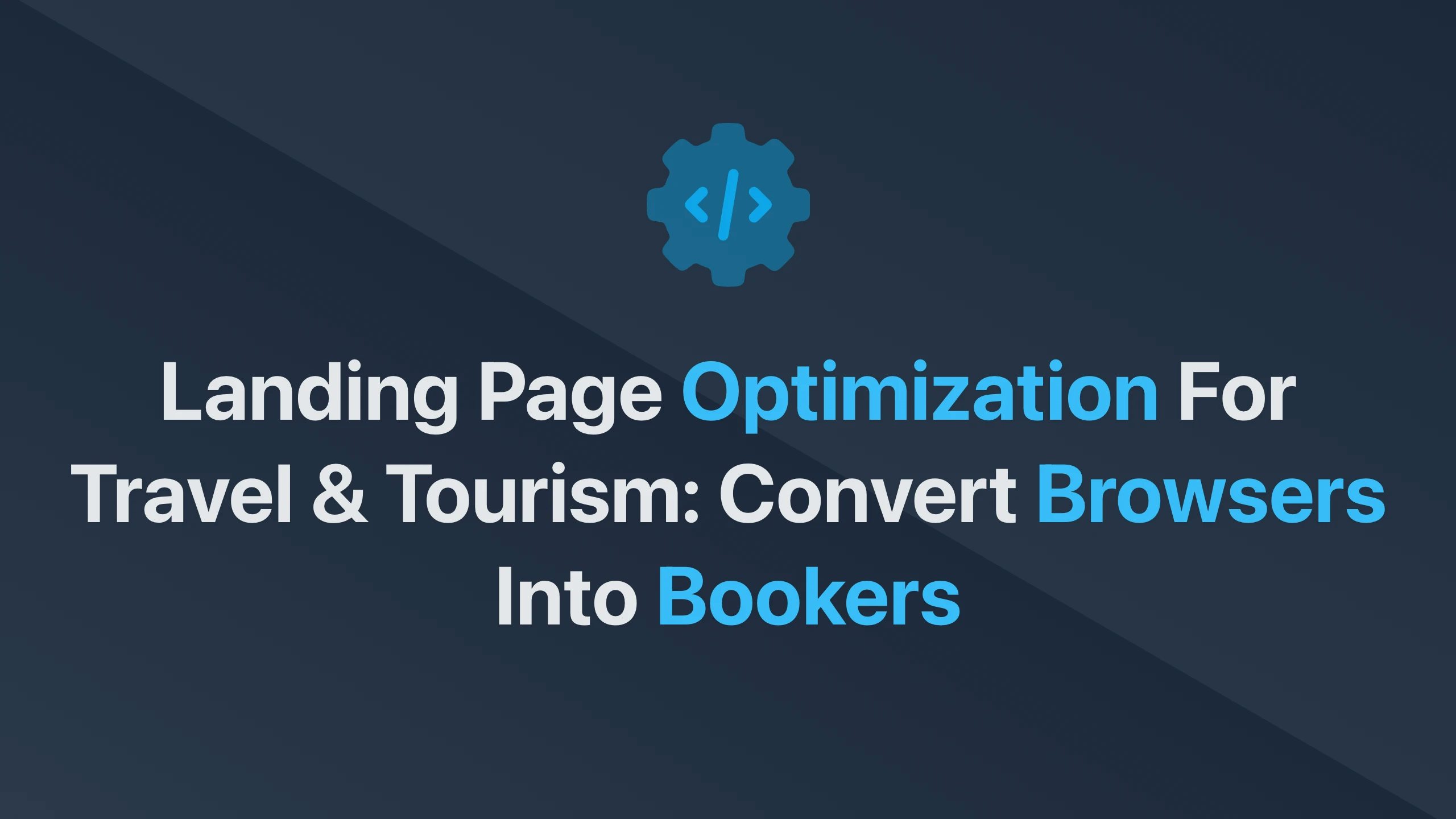 Cover Image for Landing Page Optimization for Travel & Tourism: Convert Browsers into Bookers