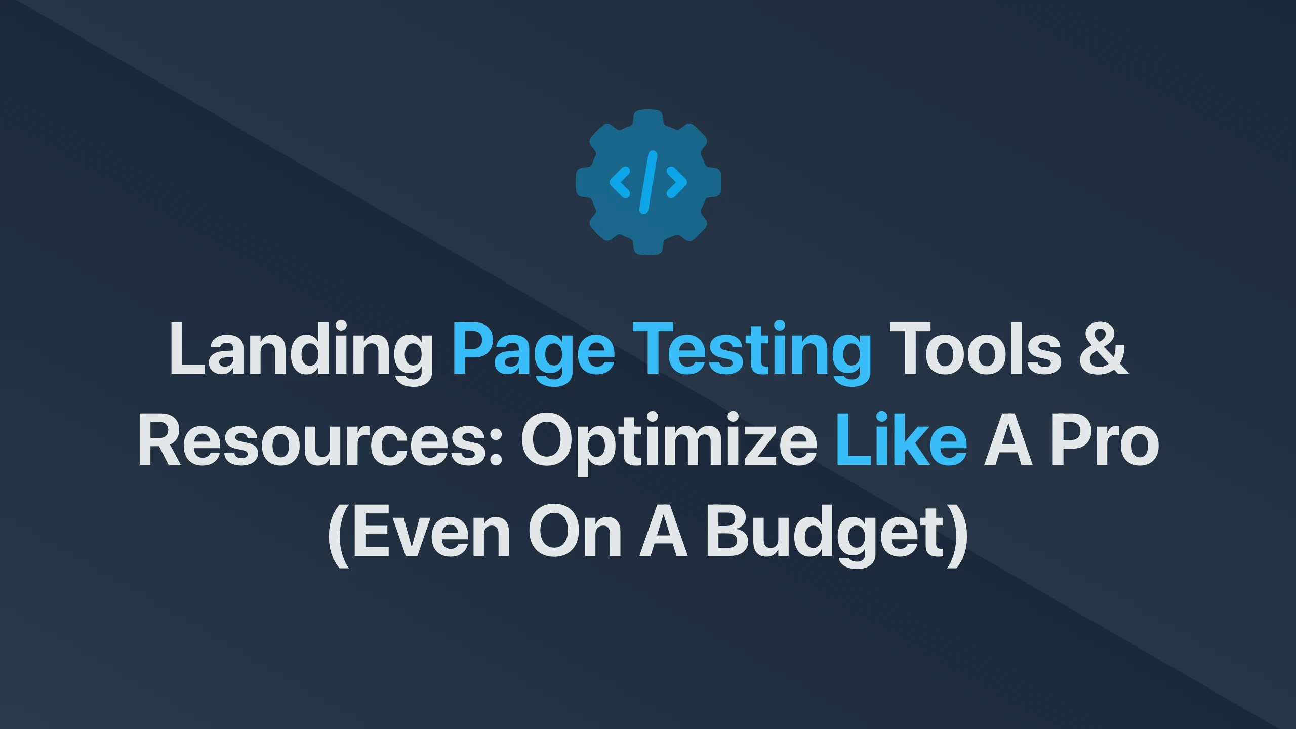 Cover Image for Landing Page Testing Tools & Resources: Optimize like a Pro (Even on a Budget)