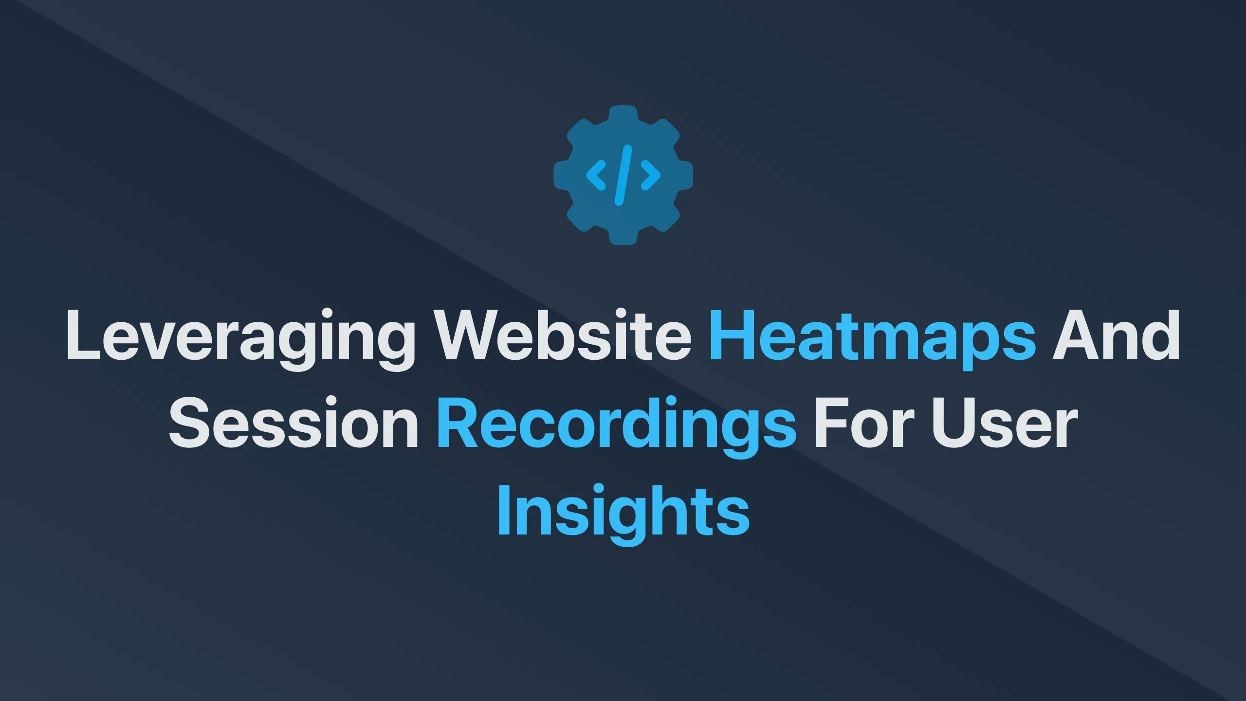 Cover Image for Leveraging Website Heatmaps and Session Recordings for User Insights
