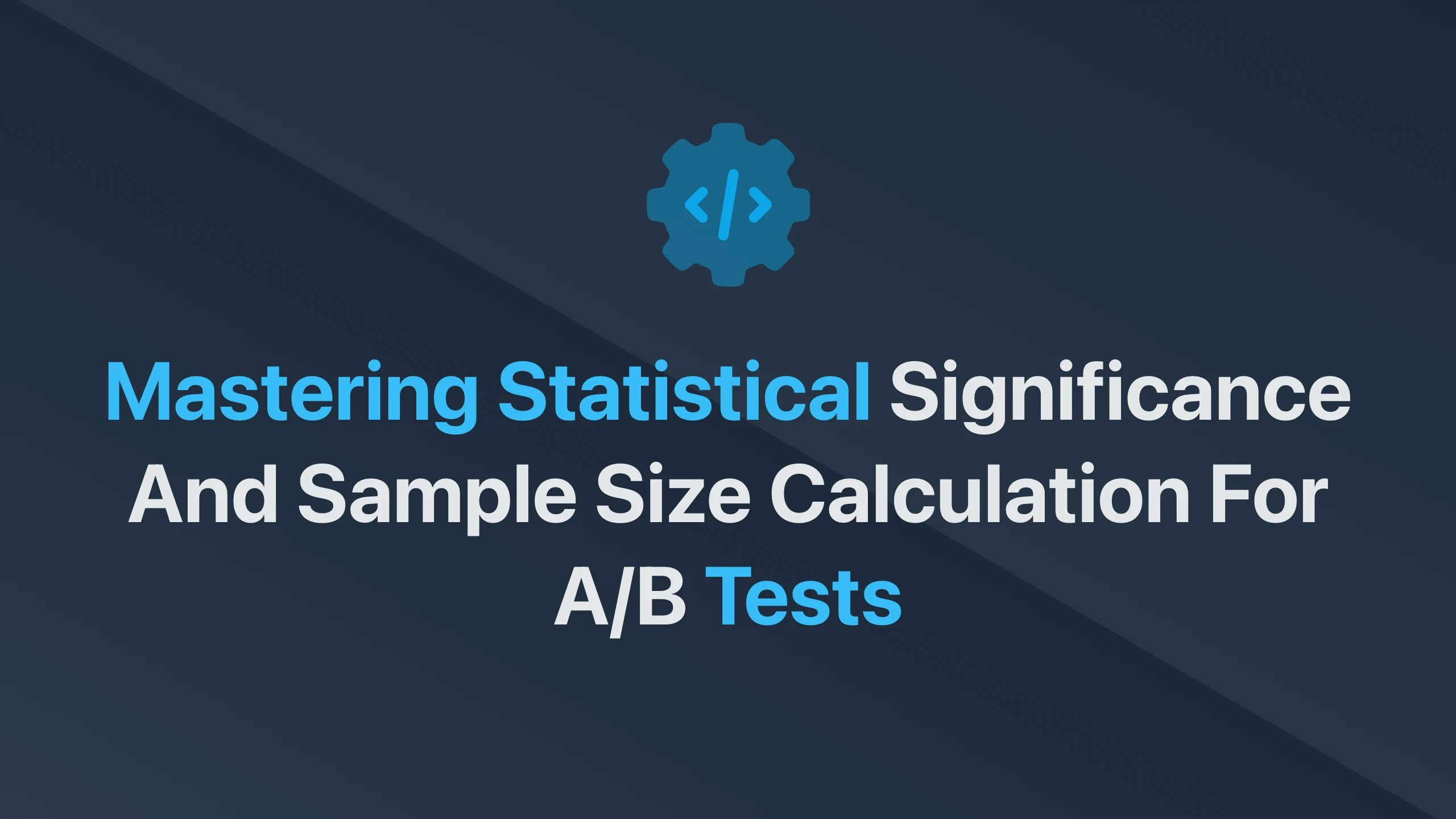 Cover Image for Mastering Statistical Significance and Sample Size Calculation for A/B Tests