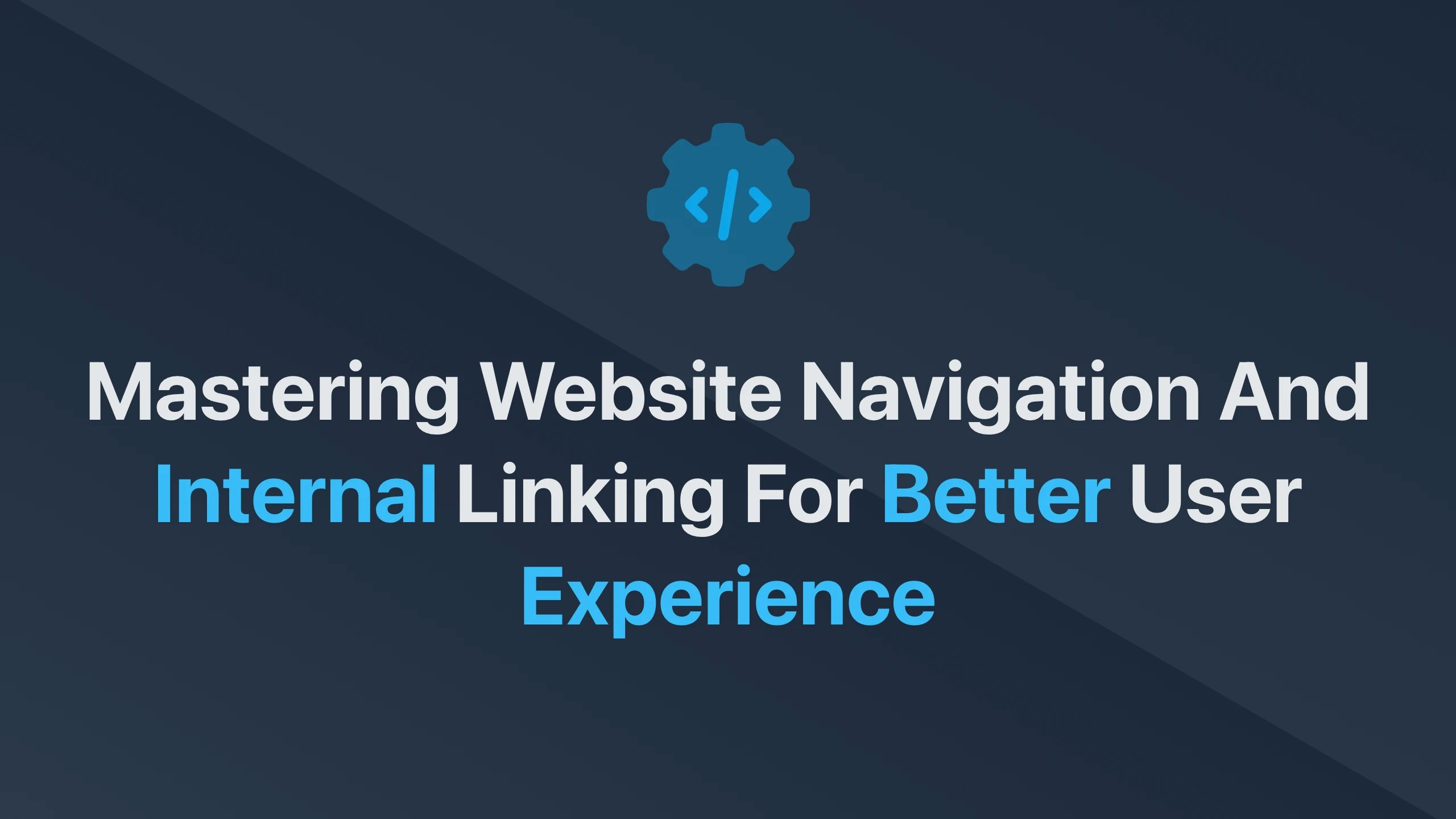 Cover Image for Mastering Website Navigation and Internal Linking for Better User Experience