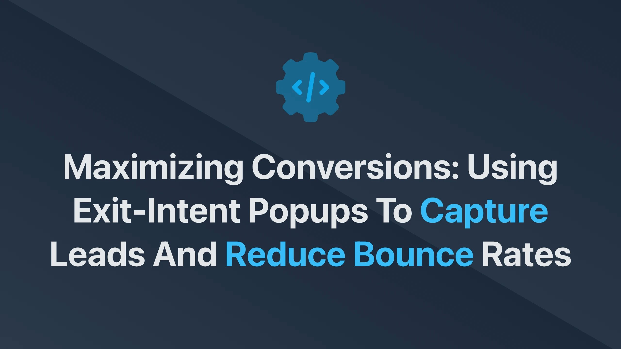 Cover Image for Maximizing Conversions: Using Exit-Intent Popups to Capture Leads and Reduce Bounce Rates