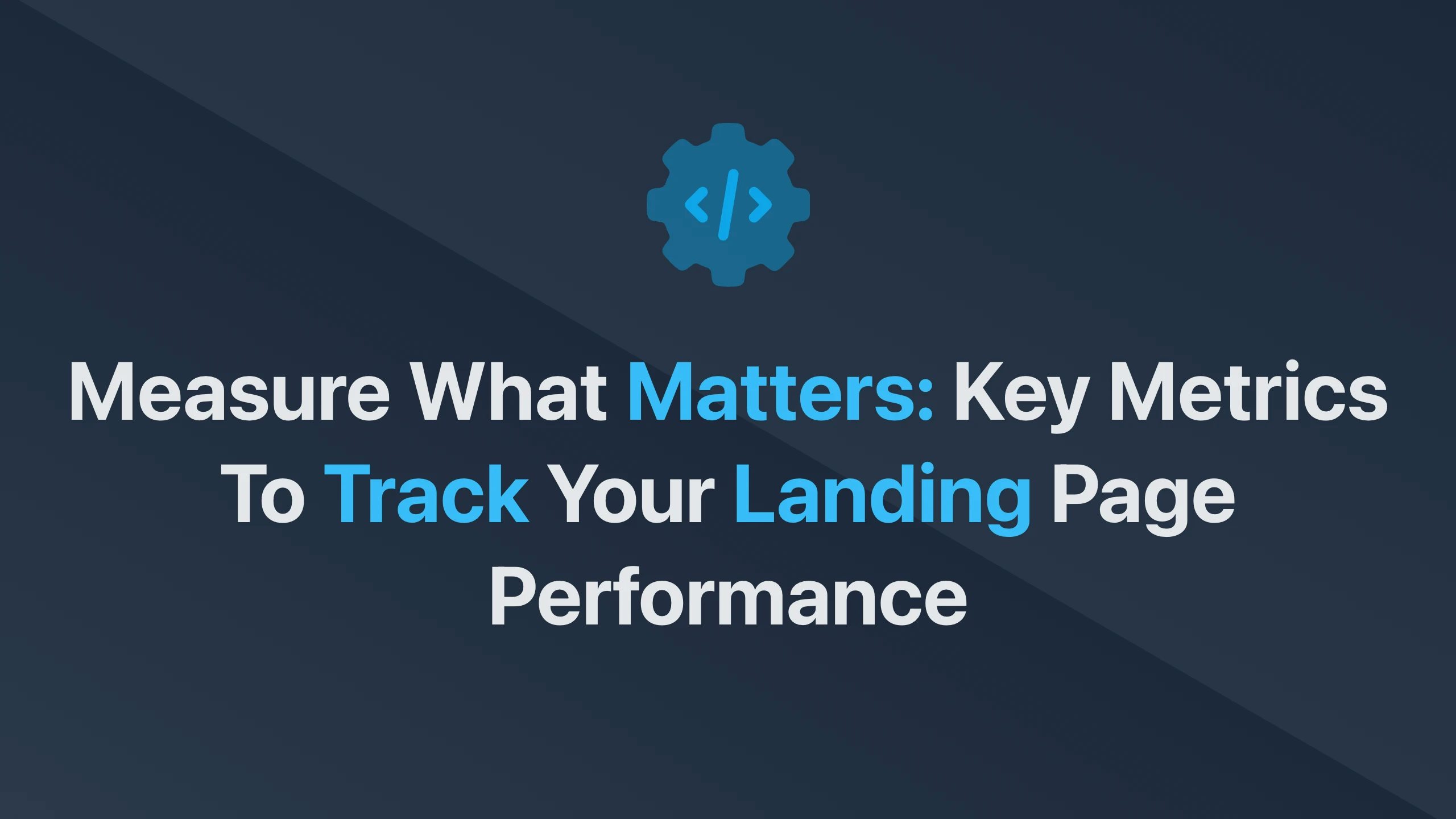 Cover Image for Measure What Matters: Key Metrics to Track Your Landing Page Performance