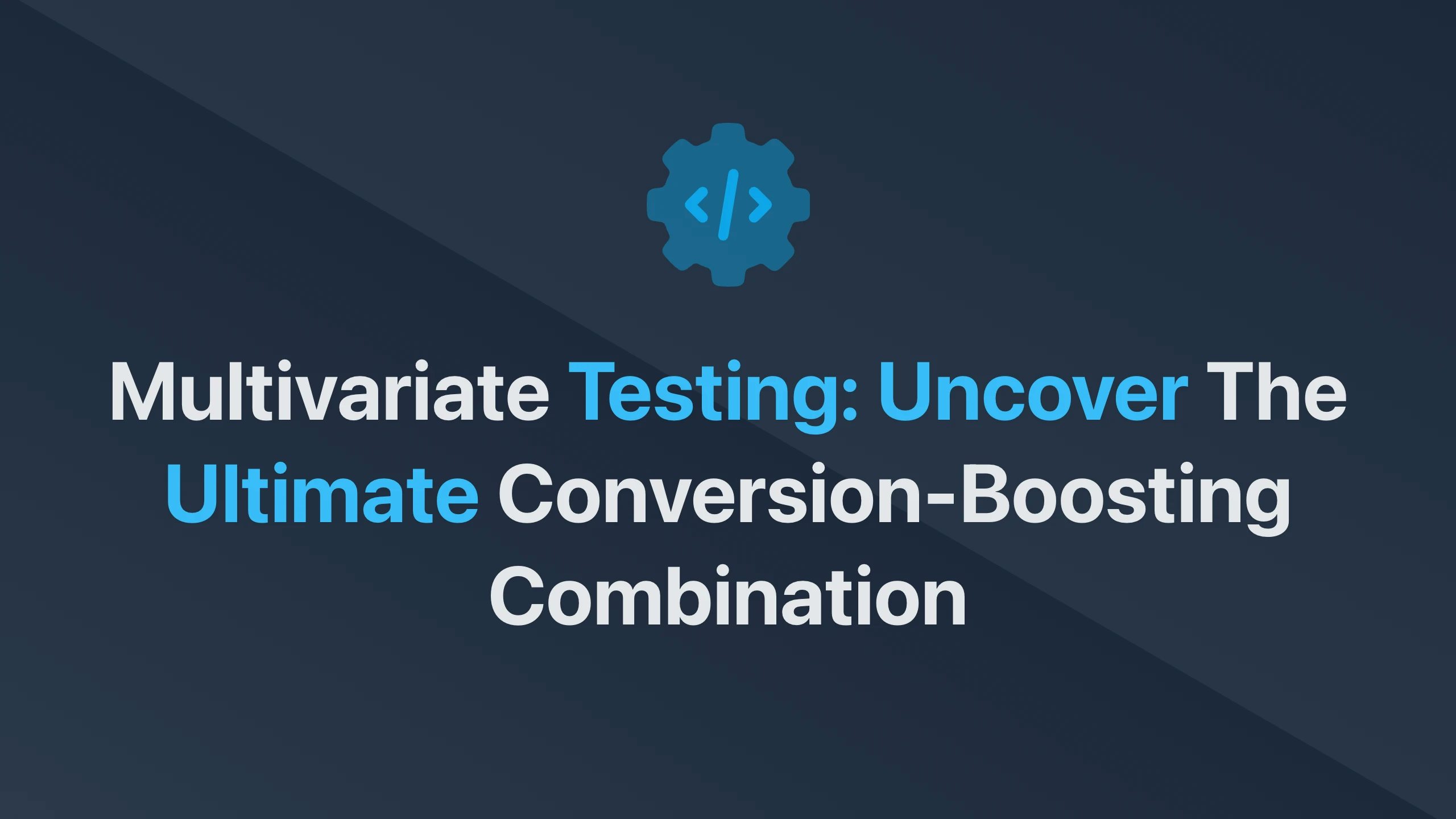 Cover Image for Multivariate Testing: Uncover the Ultimate Conversion-Boosting Combination