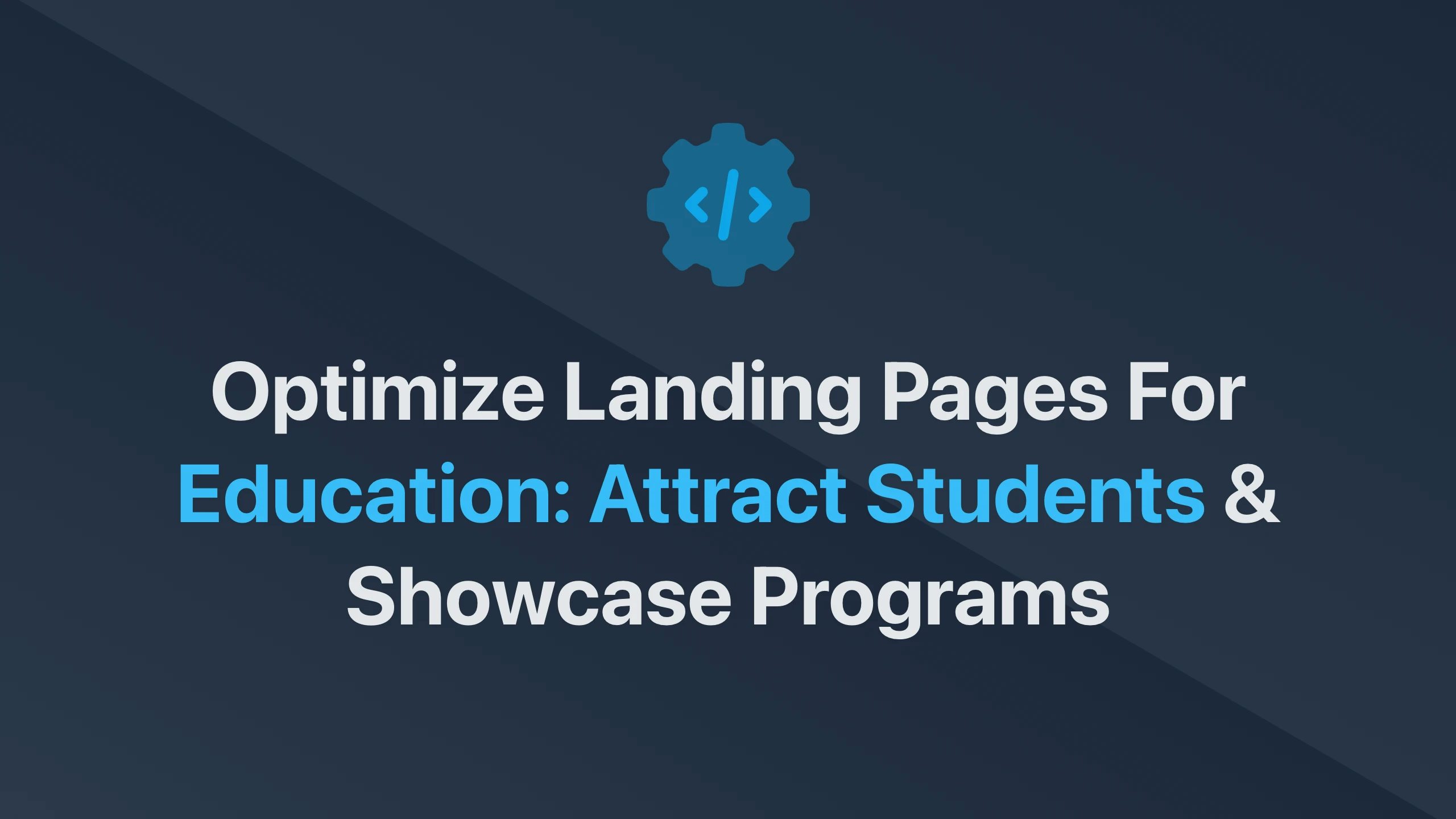 Cover Image for Optimize Landing Pages for Education: Attract Students & Showcase Programs