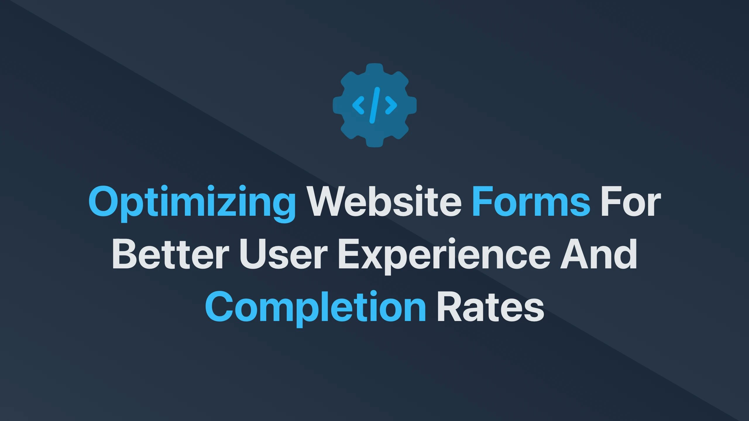 Cover Image for Optimizing Website Forms for Better User Experience and Completion Rates