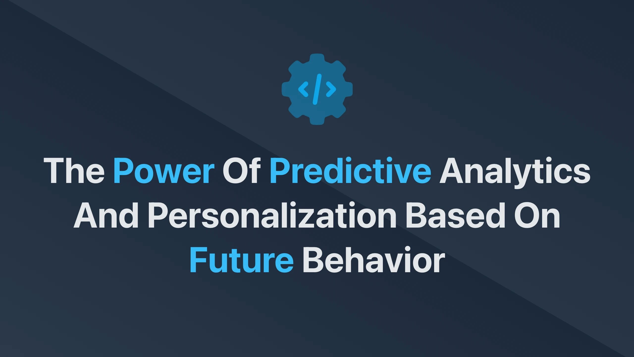 Cover Image for The Power of Predictive Analytics and Personalization Based on Future Behavior