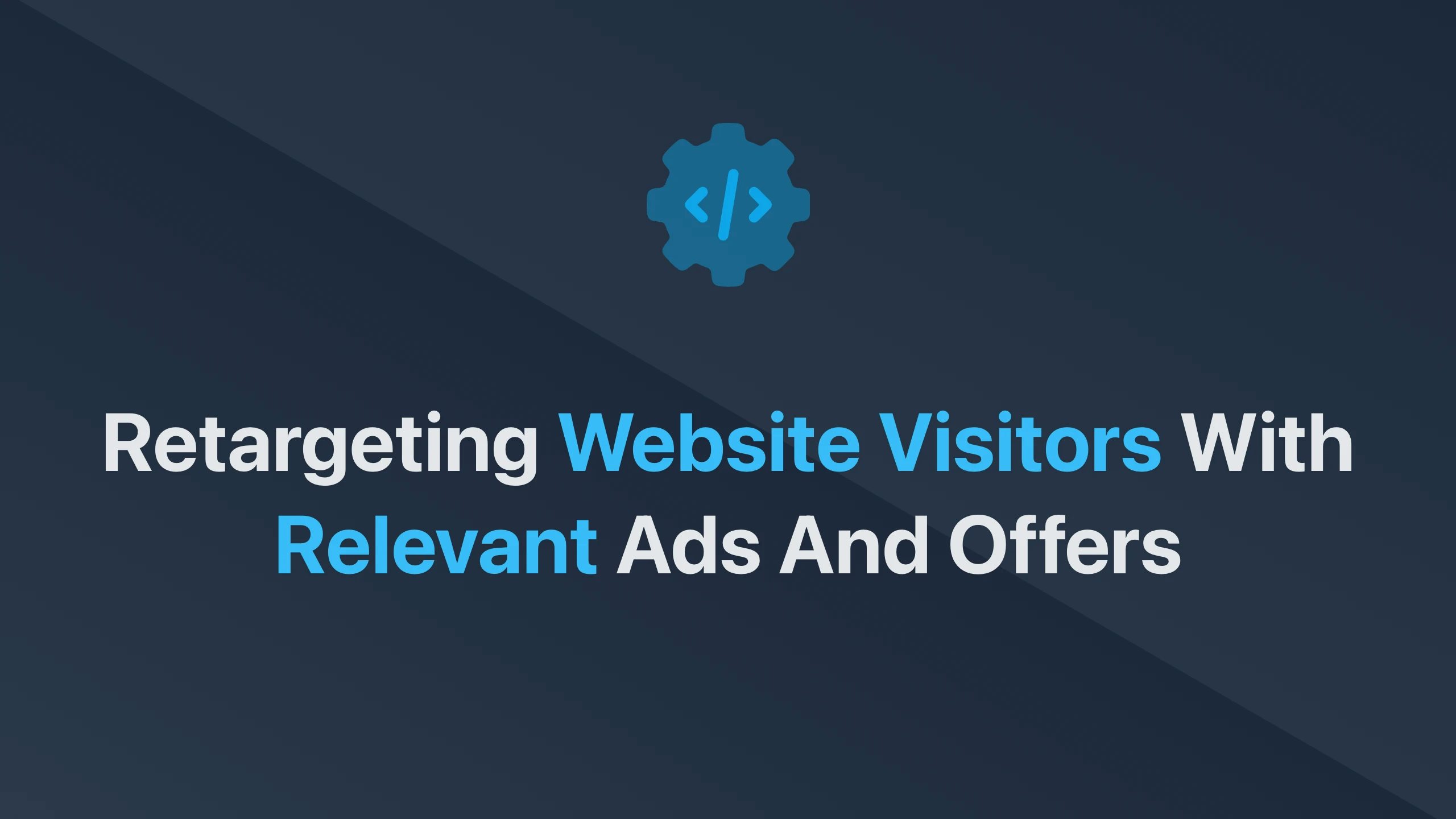 Cover Image for Retargeting Website Visitors with Relevant Ads and Offers