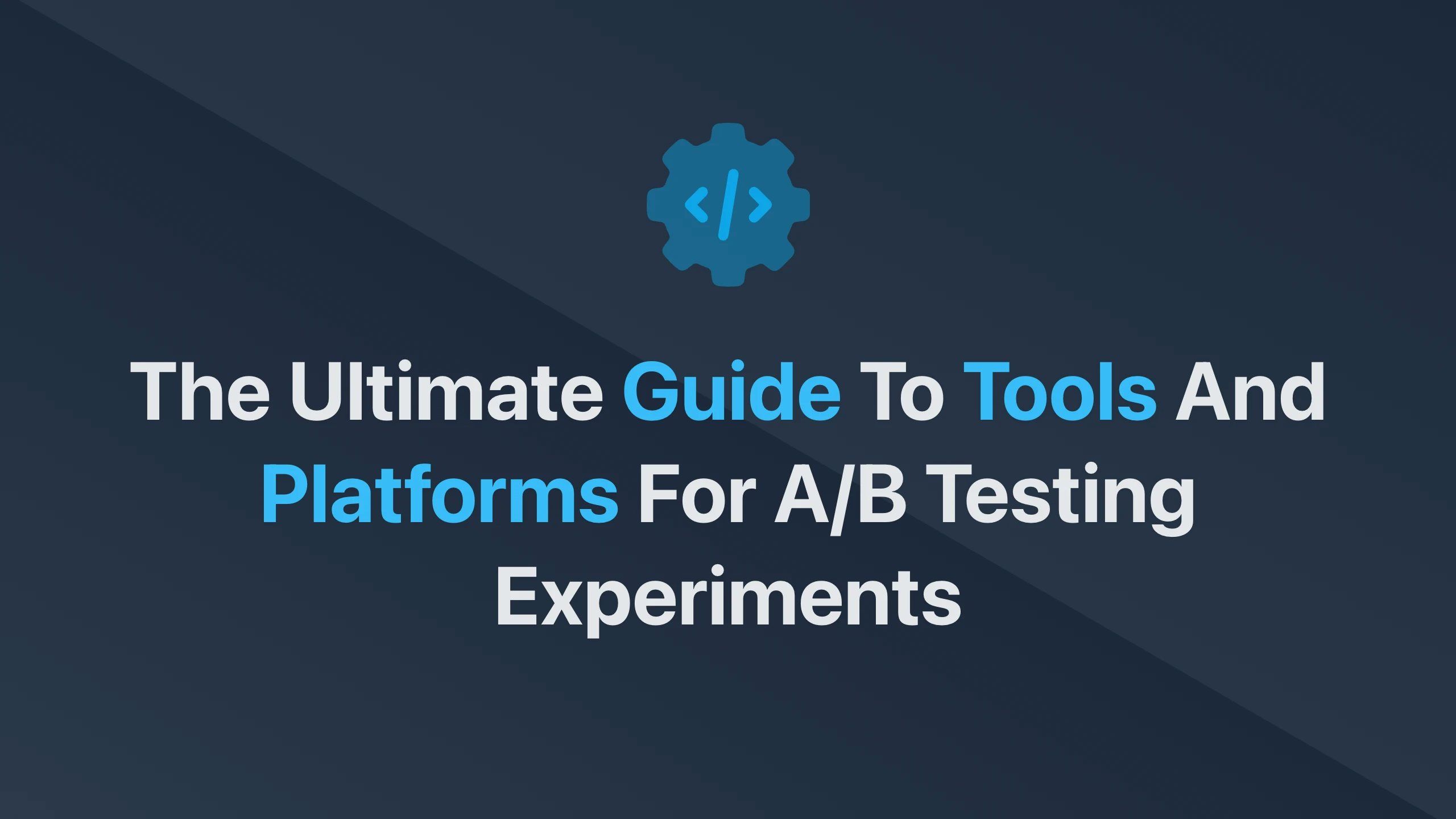 Cover Image for The Ultimate Guide to Tools and Platforms for A/B Testing Experiments