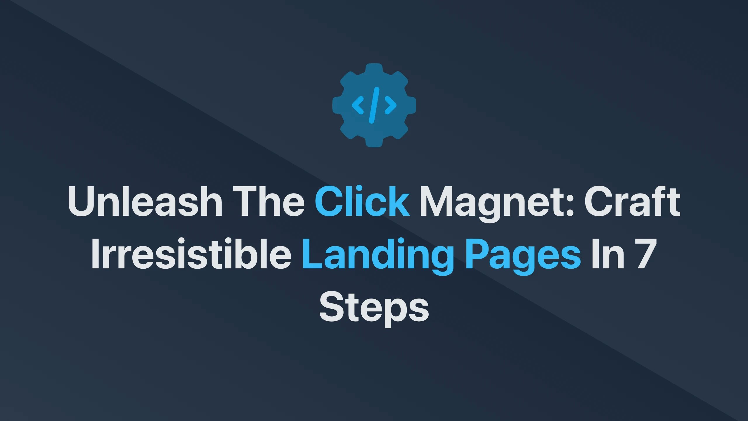 Cover Image for Unleash the Click Magnet: Craft Irresistible Landing Pages in 7 Steps