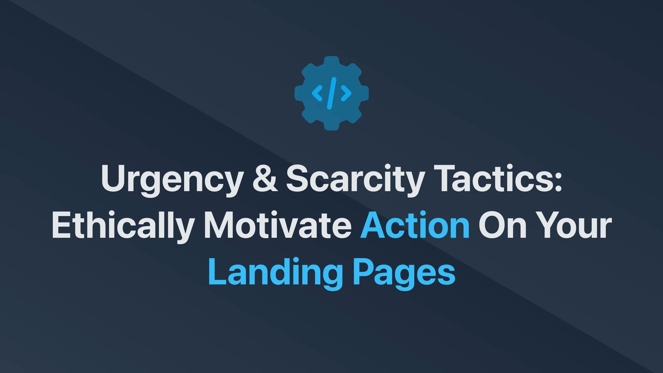 Cover Image for Urgency & Scarcity Tactics: Ethically Motivate Action on Your Landing Pages